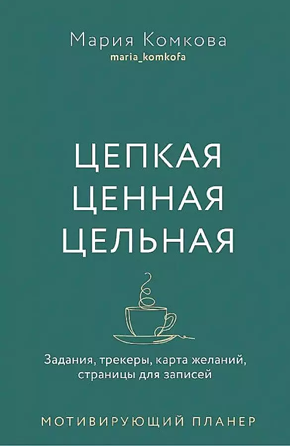 Комкова Мария Мотивирующий планер. Цепкая. Цельная. Ценная. Задания, трекеры, карта желаний. Страницы для записей