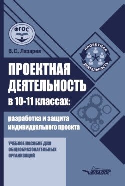 

Проектная деятельность в 10–11 классах: разработка и защита индивидуального проекта: учебное пособие для общеобразовательных организаций
