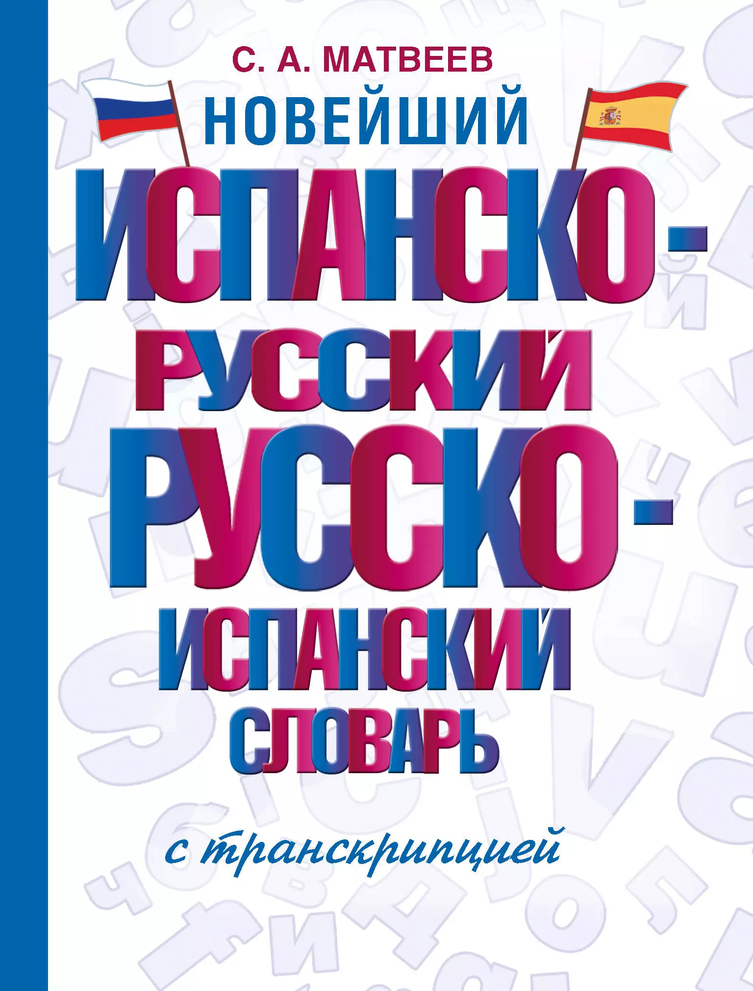 Матвеев Сергей Александрович Новейший испанско-русский русско-испанский словарь с транскрипцией