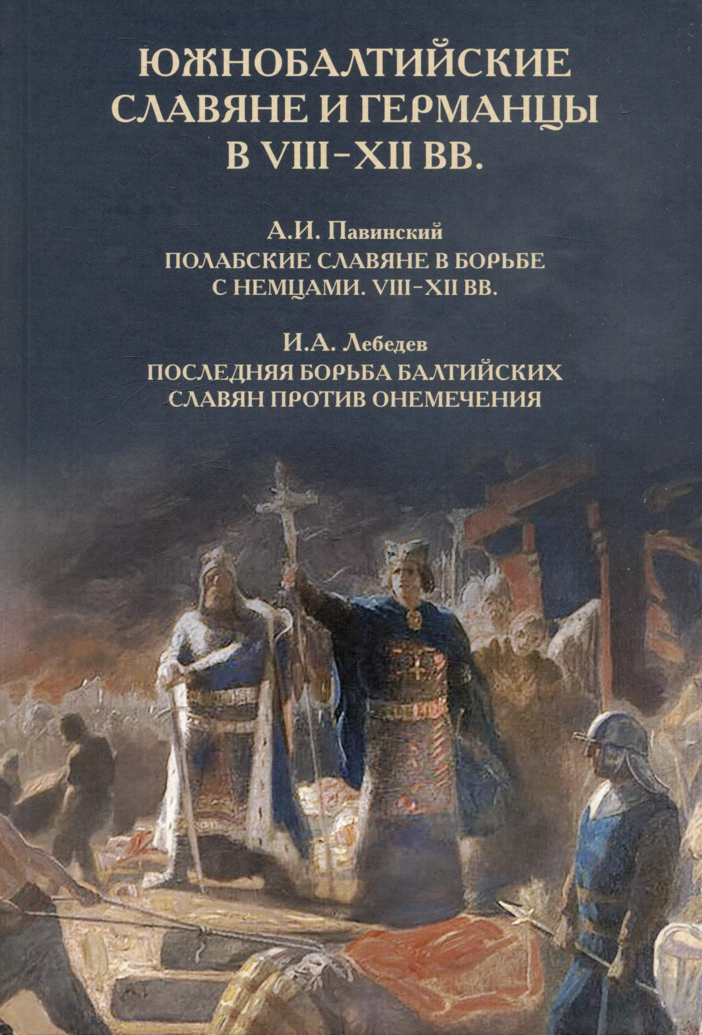 Павинский Адольф Иванович, Лебедев Игорь Алексеевич Южнобалтийские славяне и германцы в VIII-XII вв. А.И. Павинский. Полабские славяне в борьбе с немцами. VIII-XII вв. И.А. Лебедев. Последняя борьба балтийских славян против онемечения