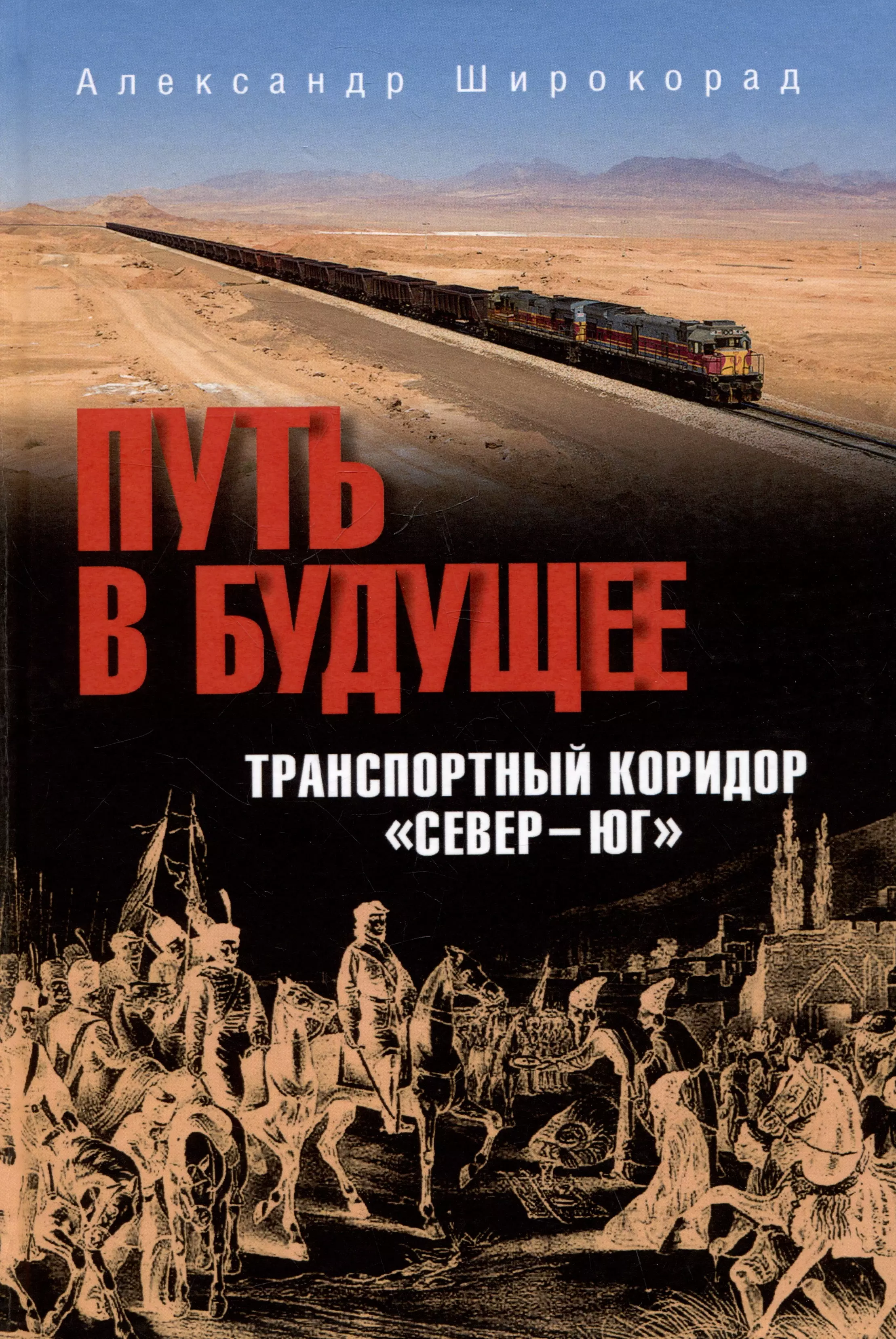 Широкорад Александр Борисович Путь в будущее. Транспортный коридор Север-Юг. Россия-Иран-Индия-Китай