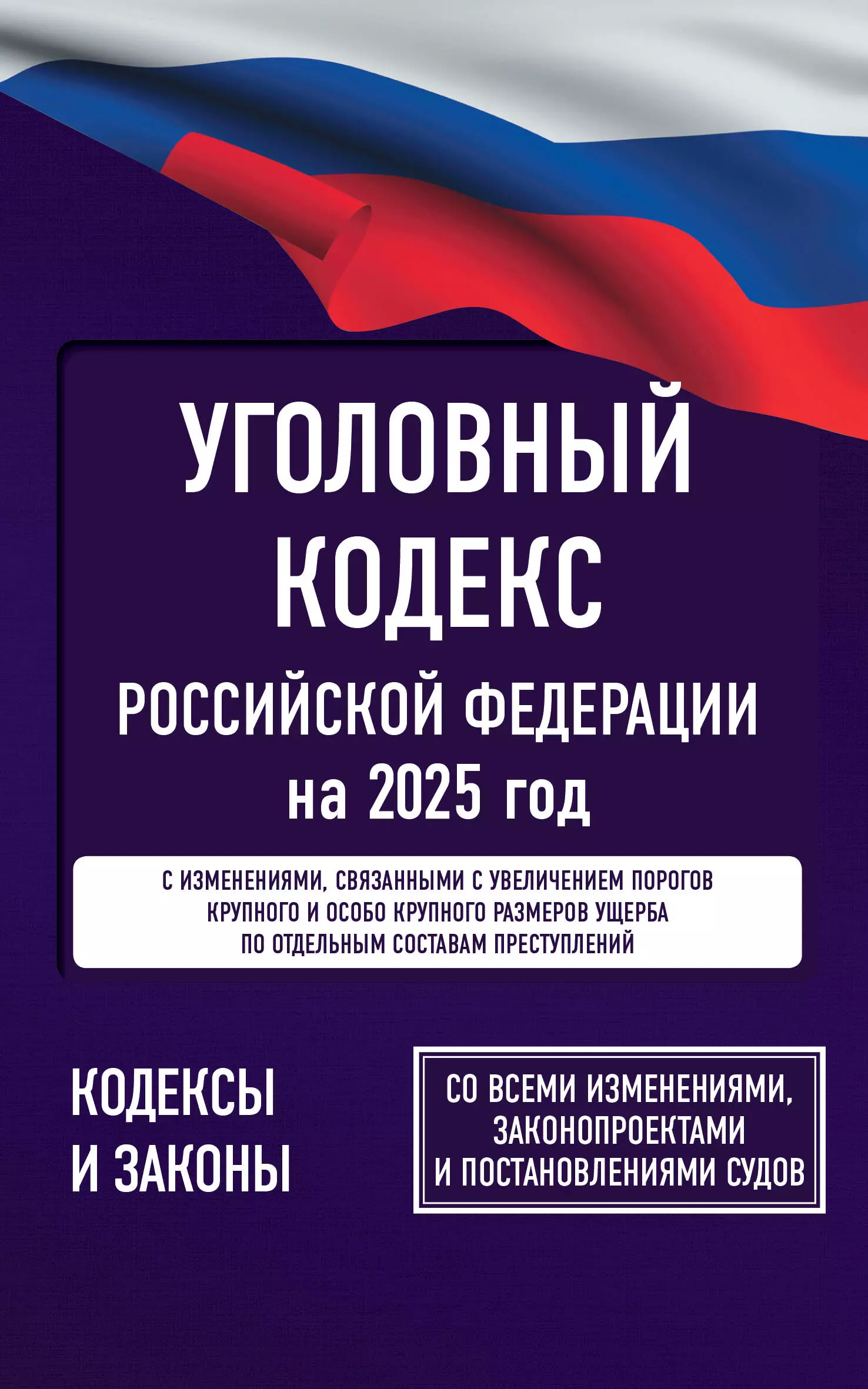 None Уголовный кодекс Российской Федерации на 2025 год. Со всеми изменениями, законопроектами и постановлениями судов