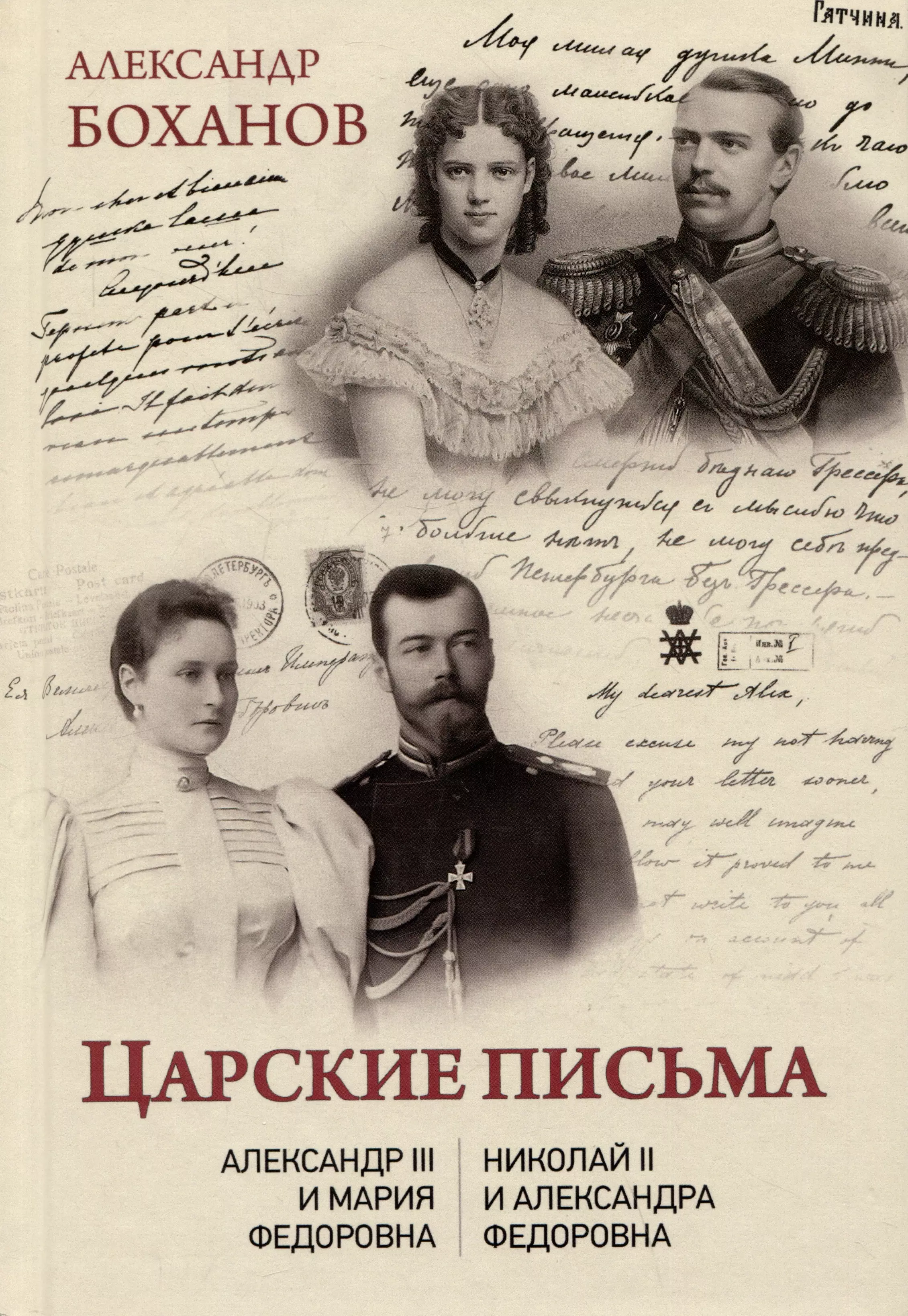 Боханов Александр Николаевич Царские письма. Александр III - Мария Федоровна. Николай II - Александра Федоровна