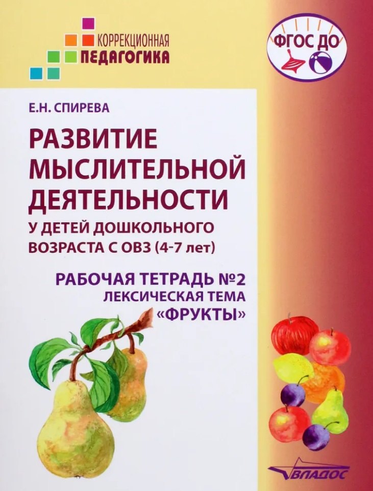 

Развитие мыслительной деятельности у детей дошкольного возраста с ОВЗ (4-7 лет). Рабочая тетрадь №2. Лексическая тема «Фрукты»: комплект рабочих материалов для работы с дошкольниками