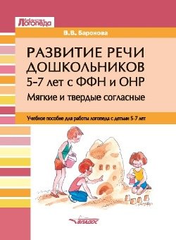 

Развитие речи дошкольников 5-7 лет с ФФН и ОНР. Мягкие и твердые согласные: учебное пособие для работы логопеда с детьми 5-7 лет