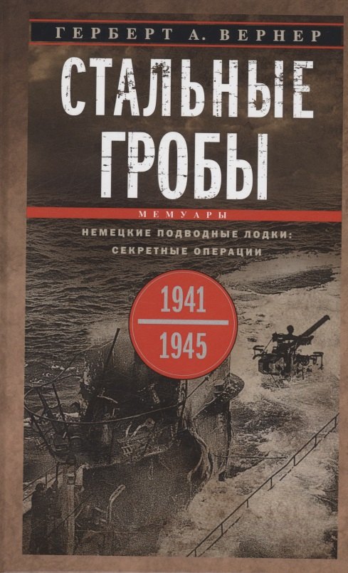 

Стальные гробы. Немецкие подводные лодки: секретные операции 1941—1945 гг.