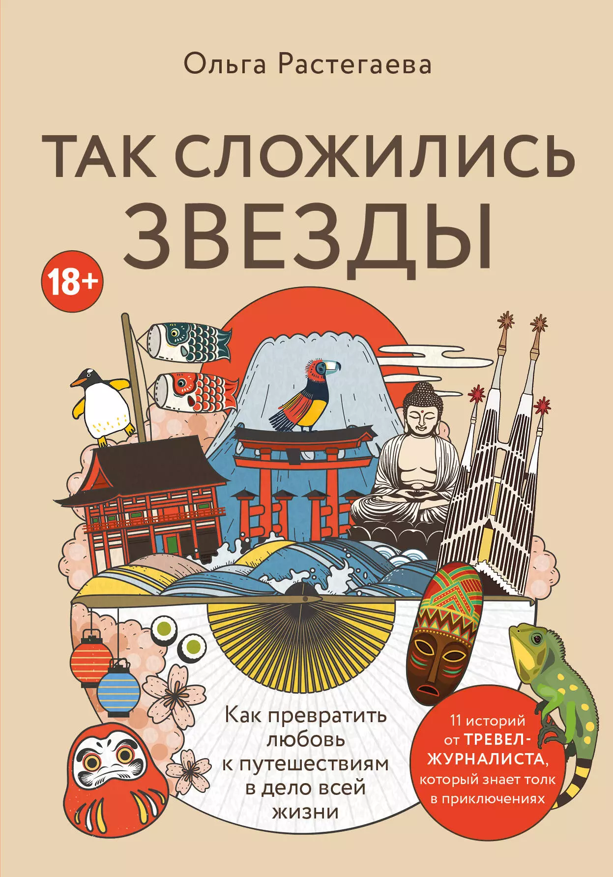 Растегаева Ольга Владимировна Так сложились звезды. Как превратить любовь к путешествиям в дело всей жизни. 11 невыдуманных историй от тревел-журналиста, который знает толк в приключениях