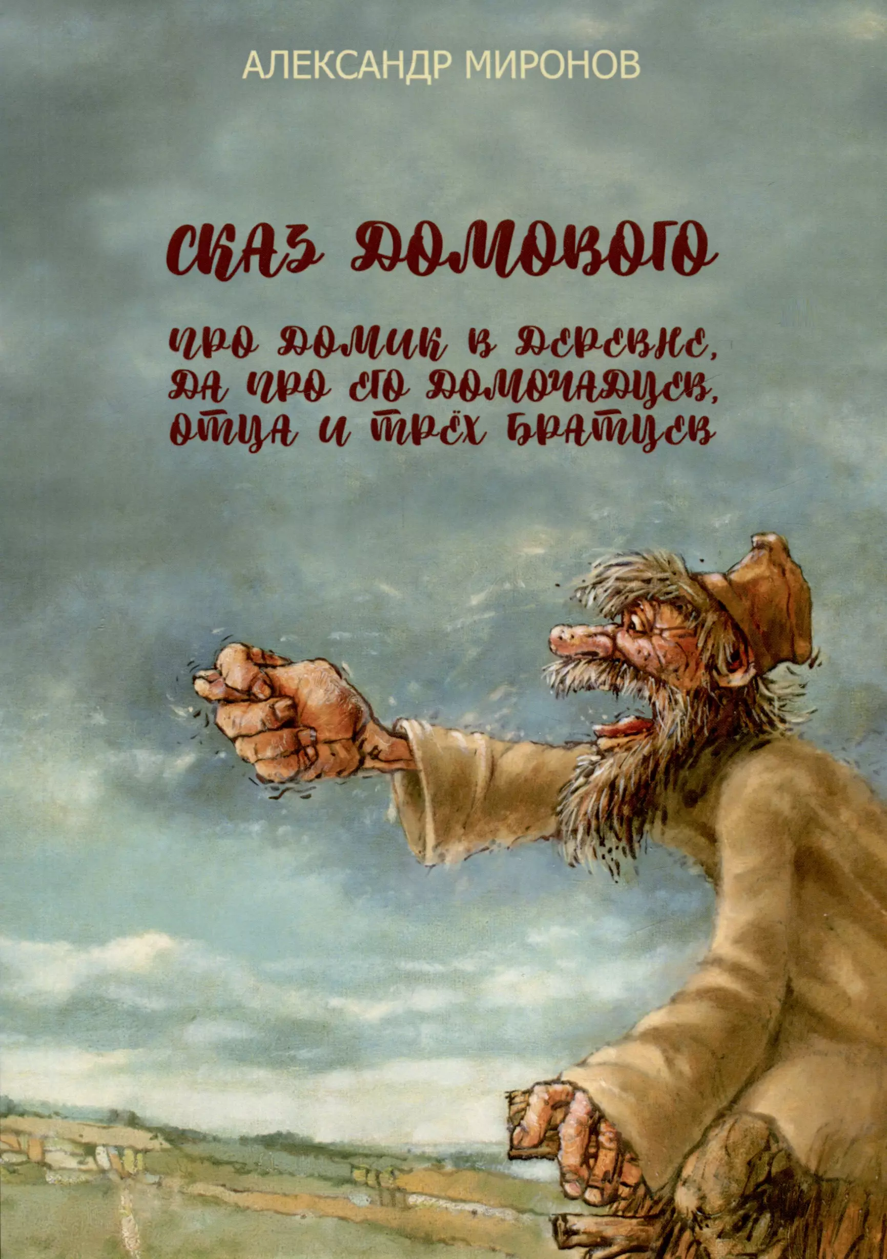 Миронов Александр Сказ домового про домик в деревне, да про его домочадцев, отца и трёх братцев