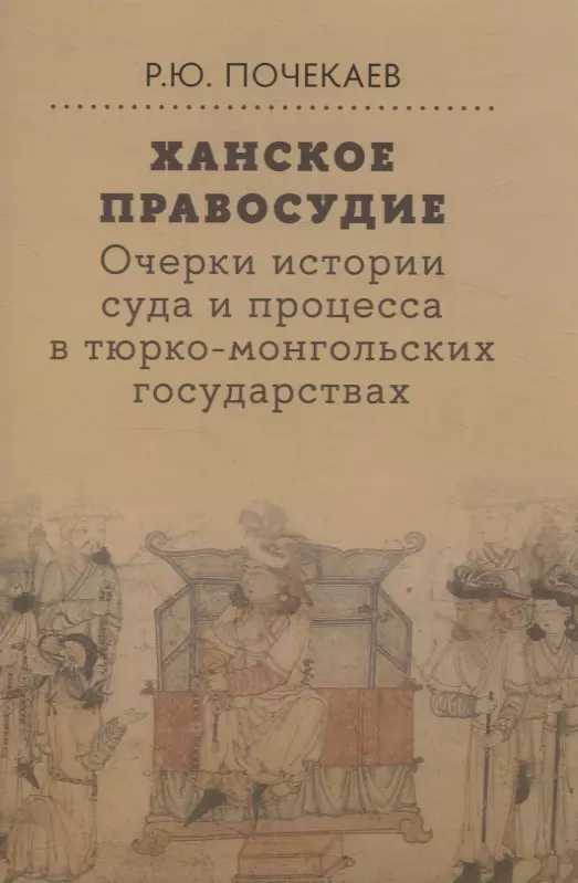 Ханское правосудие Очерки истории суда и процесса в тюрко-монгольских государствах: От Чингис-хана до начала XX века