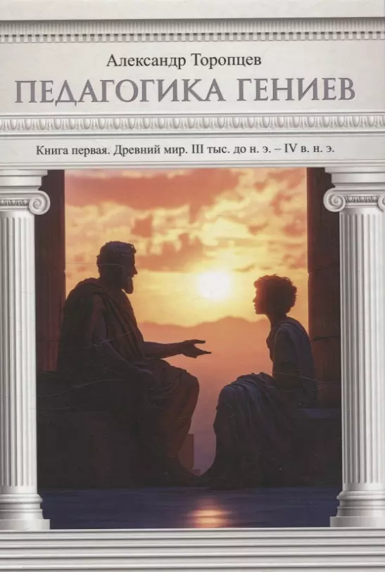 Педагогика гениев. Книга первая. Древний мир. III тыс. до н. э. IV в. н. э. научно-популярная монография