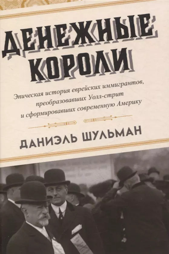 Денежные короли. Эпическая история еврейских иммигрантов, преобразовавших Уолл-стрит и сформировавших современную Америку