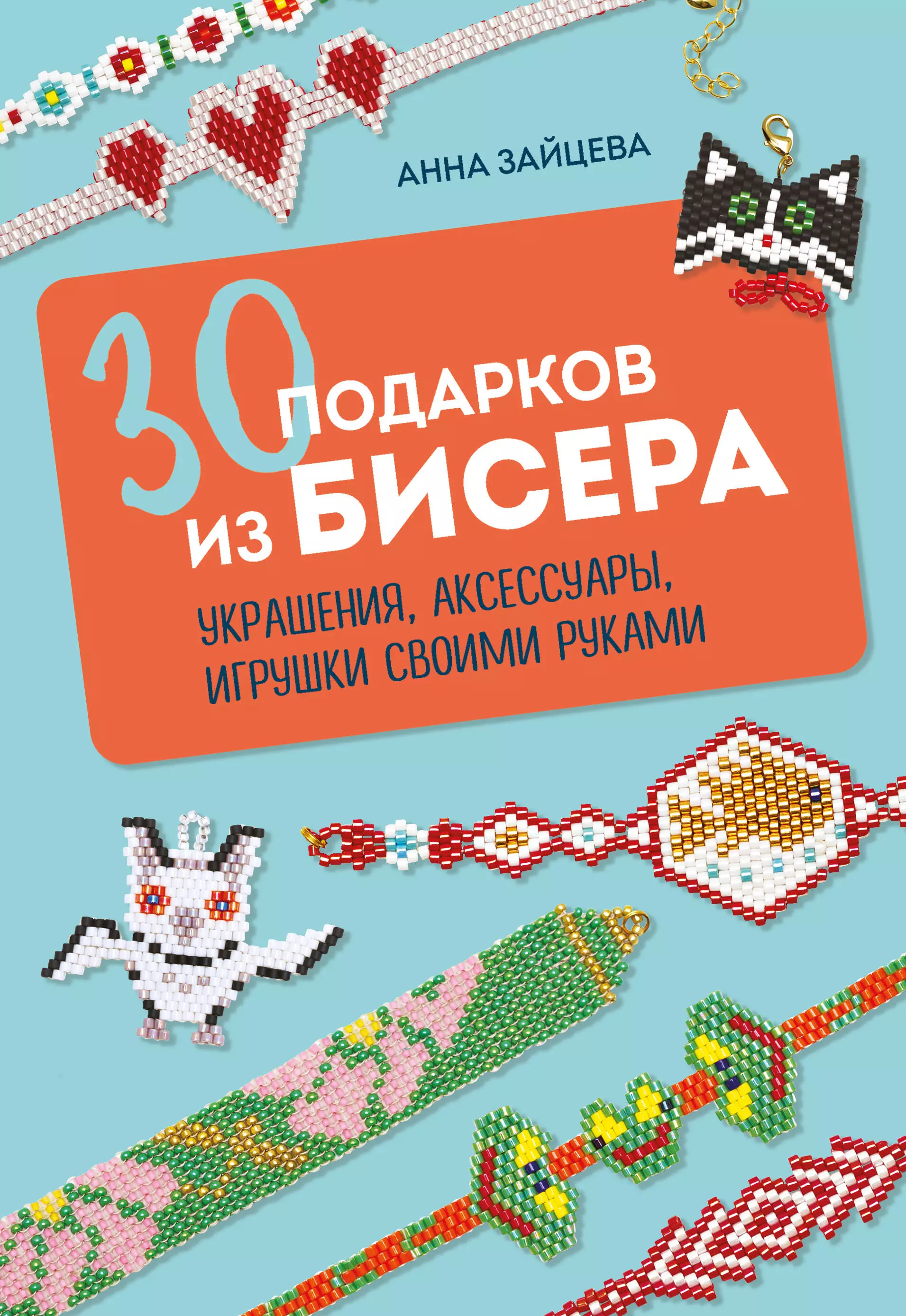 Зайцева Анна Анатольевна 30 подарков из бисера. Украшения, аксессуары, игрушки своими руками