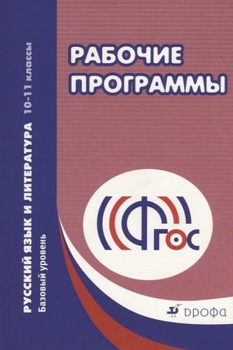 

Рабочие программы. Русский язык и литература. 10 - 11 классы. Базовый уровень: учебно-методическое пособие