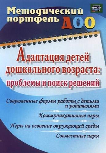 

Адаптация детей дошкольного возраста: проблемы и поиск решений. Современные формы работы с детьми и родителями. ФГОС ДО