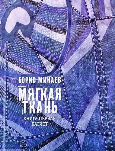 Минаев Борис Дорианович - Мягкая ткань. Книга первая. Батист