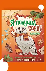 Я получил сову! Фанбук по волшебному миру Гарри Поттера