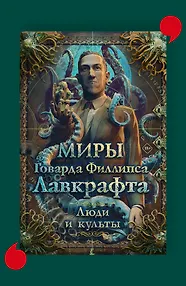 Миры Говарда Филлипса Лавкрафта. Люди и культы