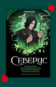 Северус. Глубочайшее исследование фигуры наизагадочнейшего зельевара Хогвартса