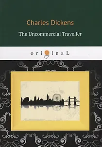 The Uncommercial Traveller = Путешественник не по торговым делам: кн. на англ.яз.