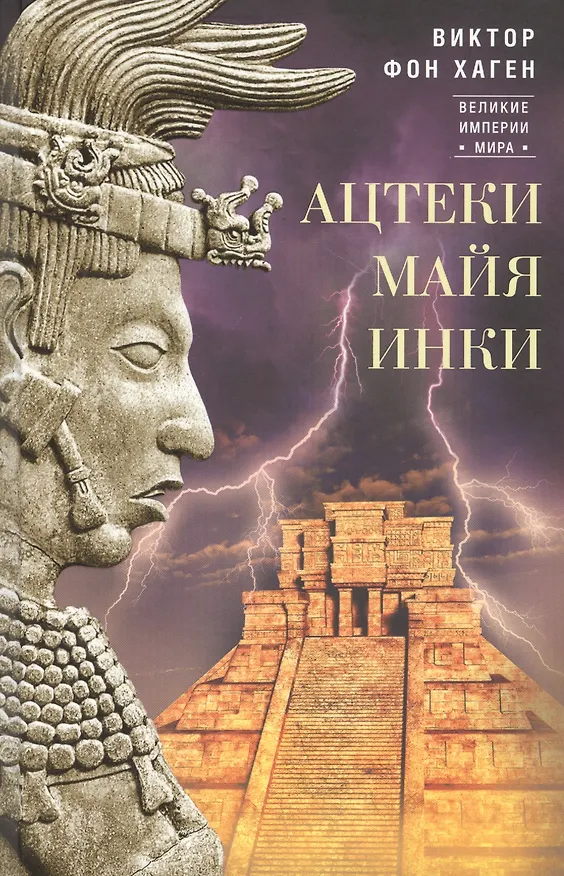 Книга Ацтеки, майя, инки. Великие царства древней Америки (Виктор фон Хаген) — 1
