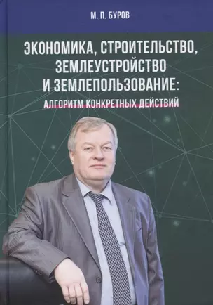 Экономика, строительство, землеустройство и землепользование. Алгоритм конкретных действий: Нау.статьи, выст., беседы, интервью — 2883749 — 1