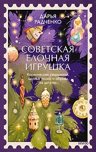 Советская елочная игрушка. Космические свершения, царица полей и образы из детства