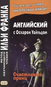 Английский с Оскаром Уайльдом. Счастливый принц = Oscar Wilde. The Happy Prince