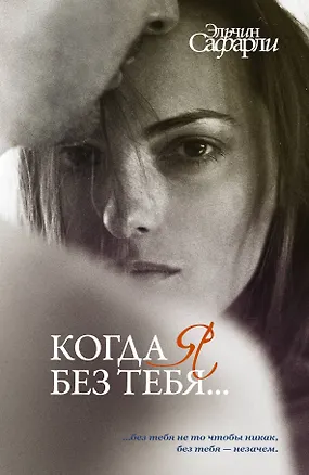 Книга Когда я без тебя...: Я вернусь. Нет воспоминаний без тебя. Мне тебя обещали (Эльчин Сафарли)
