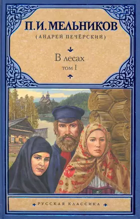 В лесах. Роман (В 2 т.) Т. I. Части 1-2 / (Русская классика). Мельников П. (АСТ) — 2235551 — 1