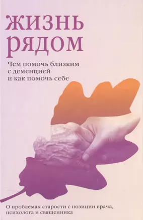 Жизнь рядом. Чем помочь близким с деменцией и как помочь себе — 2512728 — 1