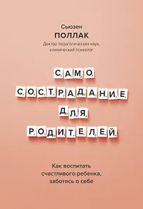 Самосострадание для родителей. Как воспитать счастливого ребенка, заботясь о себе