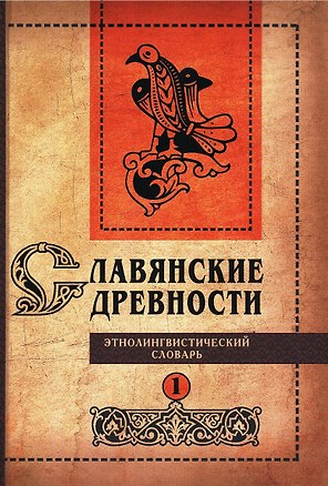 Книга Славянские древности: этнолингвистический словарь: в 5 томах Том 1. А (Август)–Г (Гусь) ()
