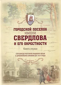 Городской поселок имени Свердлова. Книга первая: страницы истории родного края с древнейших времен до 1917 года
