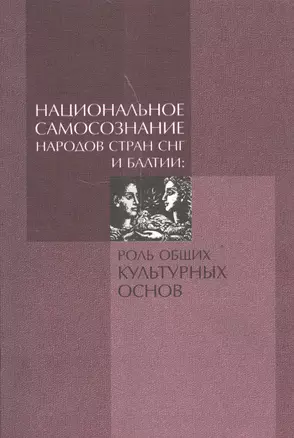 Национальное самосознание народов СНГ и Балтии: роль общих культурных основ. По материалам Всемирного дня философии "Философия в диалоге культур". 16-19 ноября 2009 года — 2540732 — 1