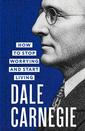 Книга How to Stop Worrying and Start Living = Как перестать беспокоиться и начать жить (Дейл Карнеги)