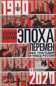 Эпоха перемен. Век трагедий и побед России. 1900—2020