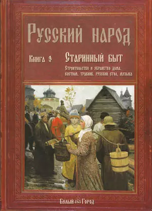 Русский народ. В 3-х кн.: К. 3. Старинный быт. Строительство и убранство дома. Костюм, травник, русский стол — 2056541 — 1