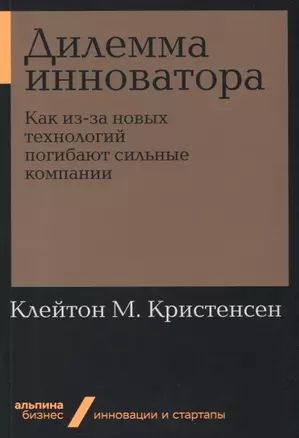 Дилемма инноватора. Как из-за новых технологий погибают сильные компании — 2751824 — 1