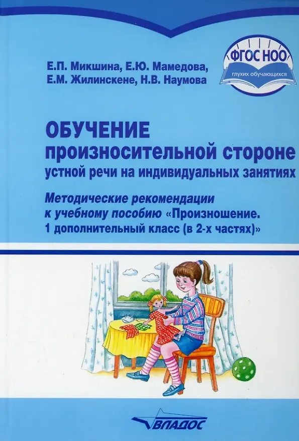 Книга Обучение произносительной стороне устной речи на индивидуальных занятиях: методические рекомендации к учебному пособию "Произношение. 1 дополнительный класс (в 2-х частях)" общеобр. орг., реал. АООП НОО для глухих обучающихся в соответствии с ФГОС НОО ОВЗ (Елена Жилинскене, Елена Микшина, Елена Мамедова) — 1