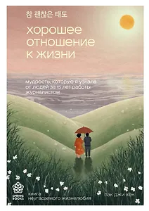 Хорошее отношение к жизни. Мудрость, которую я узнала от людей за 15 лет работы журналистом