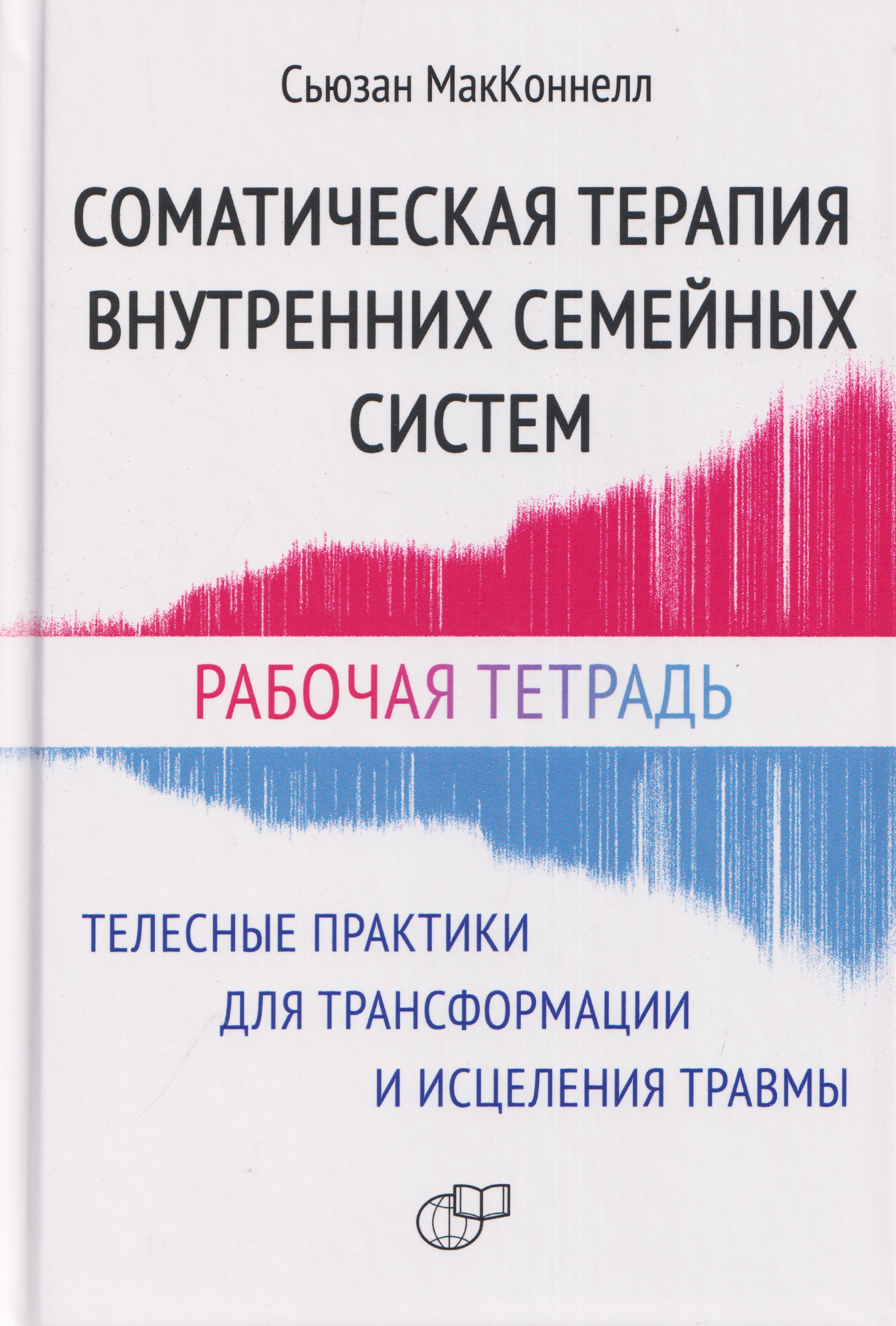 Обложка книги «Соматическая терапия внутренних семейных систем. Телесные практики для трансформации и исцеления травмы. Рабочая тетрадь»