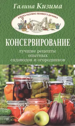 Консервирование - лучшие рецепты опытных садоводов и огородников — 2595050 — 1