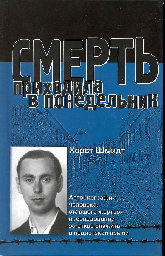 Книга Смерть приходила в понедельник. Автобиография человека, ставшего жертвой преследований за отказ служить в нацистской армии: пер. с англ. / Шмидт Х. (УчКнига) () — 1