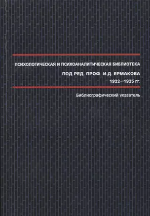 Психологическая и психоаналитическая библиотека под ред. проф. И.Д. Ермакова 1922-1925 гг. : библиографический указатель. — 2656066 — 1