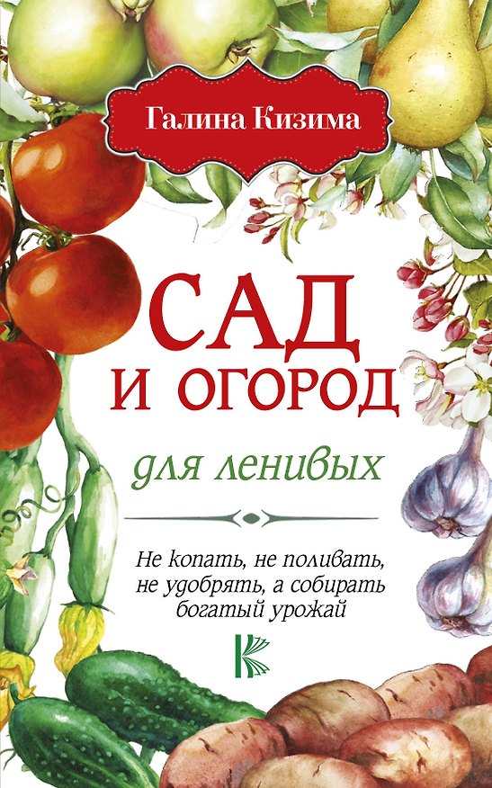 Книга Сад и огород для ленивых. Не копать, не поливать, не удобрять, а собирать богатый урожай! (Галина Кизима) — 1