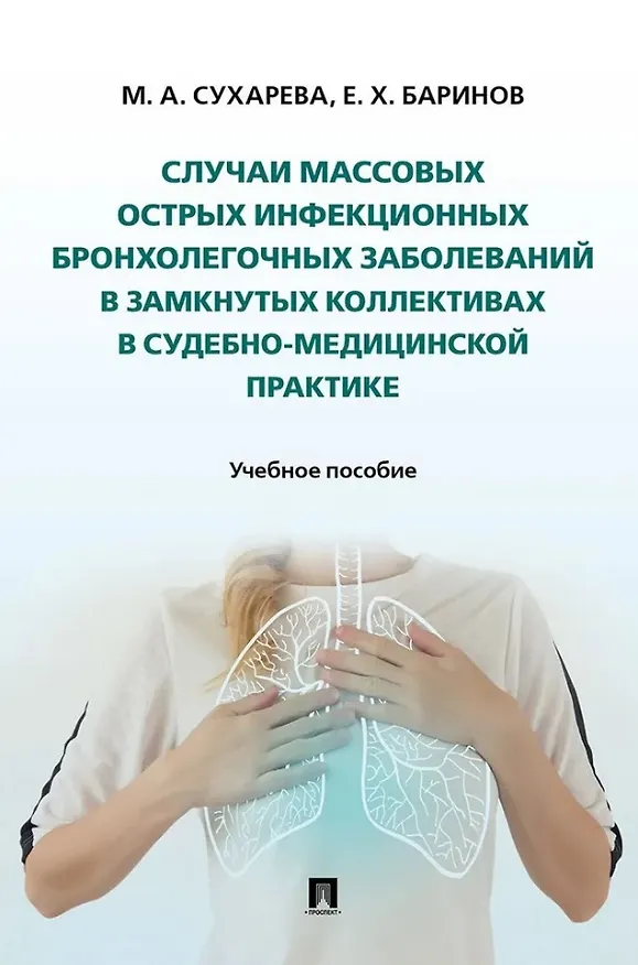 Книга Случаи массовых острых инфекционных бронхолегочных заболеваний в замкнутых коллективах в судебно-медицинской практике. Учебное пособие (Евгений Баринов, Марина Сухарева) — 1