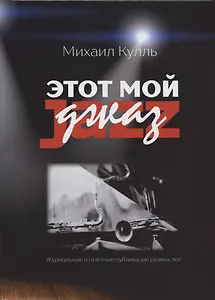 Этот мой джаз Журнальные и газетные публикации разных лет (Кулль)
