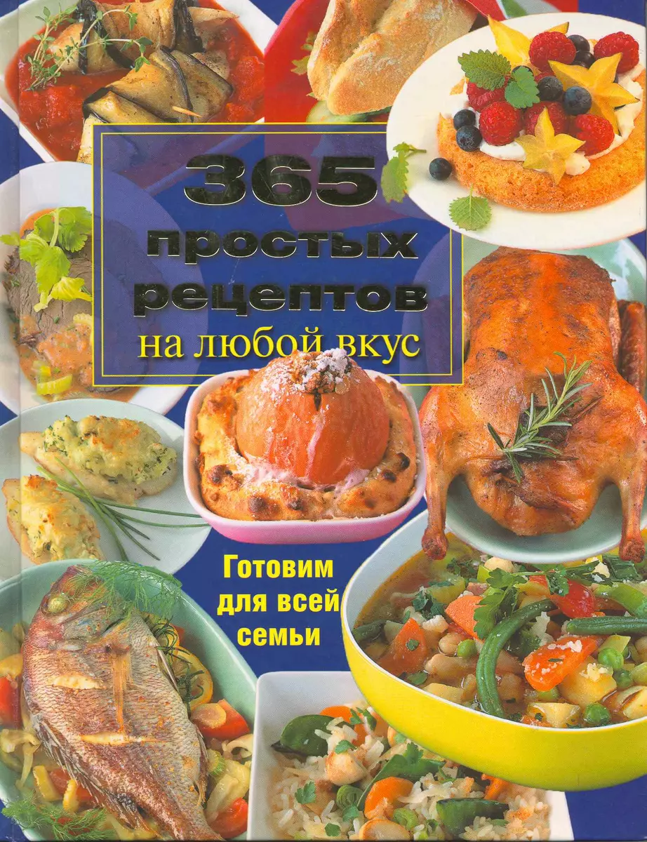 365 простых рецептов на любой вкус Готовим для всей семьи - купить книгу с  доставкой в интернет-магазине «Читай-город». ISBN: 978-5-17-052523-2