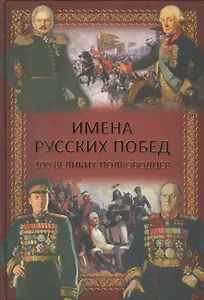 Имена русских побед. 100 великих полководцев