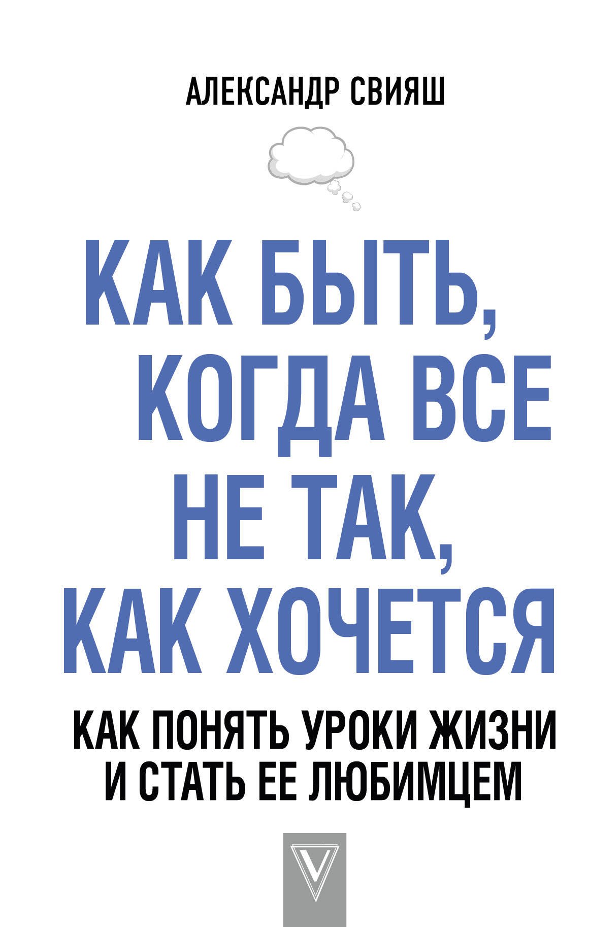 

Как быть, когда все не так, как хочется. Как понять уроки жизни и стать ее любимцем